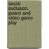 Social Exclusion, Power and Video Game Play