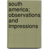South America; Observations And Impressions door Viscount James Bryce Bryce