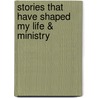 Stories That Have Shaped My Life & Ministry door John Killinger