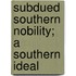 Subdued Southern Nobility; A Southern Ideal
