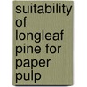 Suitability of Longleaf Pine for Paper Pulp by Henry E. (Henry Earl) Surface