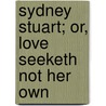 Sydney Stuart; Or, Love Seeketh Not Her Own door Catherine D. D 1861 Bell