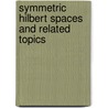 Symmetric Hilbert Spaces and Related Topics by Alain Guichardet