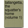 Tallangetta, The Squatter's Home (Volume 1) door William Howitt