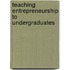 Teaching Entrepreneurship to Undergraduates