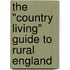 The "Country Living" Guide To Rural England