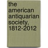 The American Antiquarian Society, 1812-2012 door Philip F. Gura