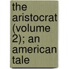 The Aristocrat (Volume 2); An American Tale by Lloyd Wharton Bickley