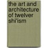 The Art And Architecture Of Twelver Shi'Ism