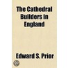 The Cathedral Builders in England Volume 46 by Edward S. Prior