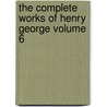 The Complete Works of Henry George Volume 6 door Jr. Henry George