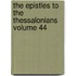 The Epistles to the Thessalonians Volume 44