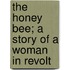 The Honey Bee; A Story of a Woman in Revolt