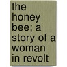 The Honey Bee; A Story of a Woman in Revolt door Samuel Merwin