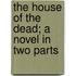 The House of the Dead; A Novel in Two Parts