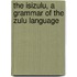 The Isizulu, a Grammar of the Zulu Language