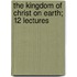 The Kingdom of Christ on Earth; 12 Lectures