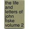 The Life and Letters of John Fiske Volume 2 by John Spencer Clark
