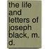 The Life and Letters of Joseph Black, M. D.