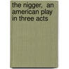 The Nigger,  an American Play in Three Acts door Edward Sheldon