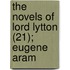 The Novels Of Lord Lytton (21); Eugene Aram