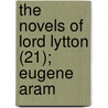 The Novels Of Lord Lytton (21); Eugene Aram door Baron Edward Bulwer Lytton Lytton