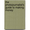 The Photojournalist's Guide To Making Money door Michael Sedge
