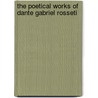 The Poetical Works of Dante Gabriel Rosseti by Dante Gabriel Rossetti