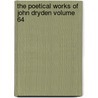 The Poetical Works of John Dryden Volume 64 by John Dryden
