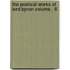 The Poetical Works of Lord Byron Volume . 6