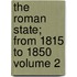 The Roman State; From 1815 to 1850 Volume 2