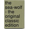 The Sea-Wolf - The Original Classic Edition by Jack London
