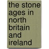 The Stone Ages in North Britain and Ireland door Frederick Smith