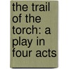 The Trail Of The Torch: A Play In Four Acts door Paul Hervieu