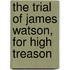 The Trial Of James Watson, For High Treason