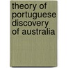 Theory Of Portuguese Discovery Of Australia door Frederic P. Miller