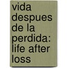 Vida Despues De La Perdida: Life After Loss by P. Dressler