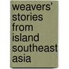 Weavers' Stories from Island Southeast Asia by Roy W. Hamilton