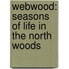 Webwood: Seasons Of Life In The North Woods by Larry Weber