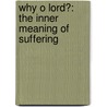 Why O Lord?: The Inner Meaning Of Suffering by Carlo Carretto
