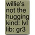 Willie's Not The Hugging Kind: Lvl Lib: Gr3