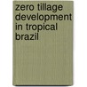 Zero Tillage Development in Tropical Brazil door John N. Lamdres