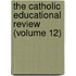 the Catholic Educational Review (Volume 12)