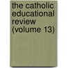 the Catholic Educational Review (Volume 13) door Catholic University of America