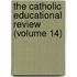 the Catholic Educational Review (Volume 14)