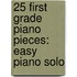 25 First Grade Piano Pieces: Easy Piano Solo