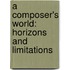 A Composer's World: Horizons And Limitations