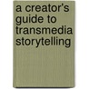 A Creator's Guide to Transmedia Storytelling by Andrea Phillips