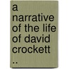 A Narrative Of The Life Of David Crockett .. door Davy Crockett