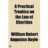 A Practical Treatise on the Law of Charities door William Robert Augustus Boyle